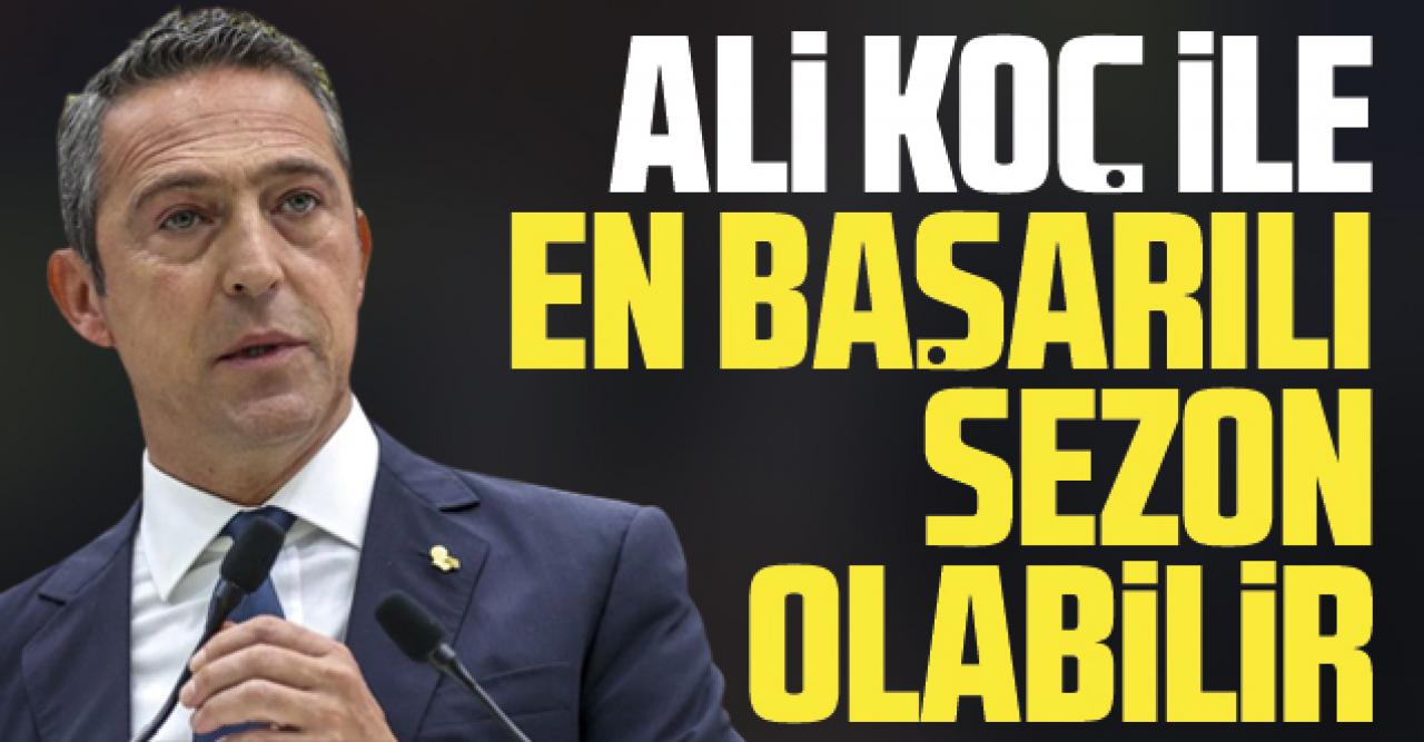 Ali Koç ile en başarılı sezon olabilir