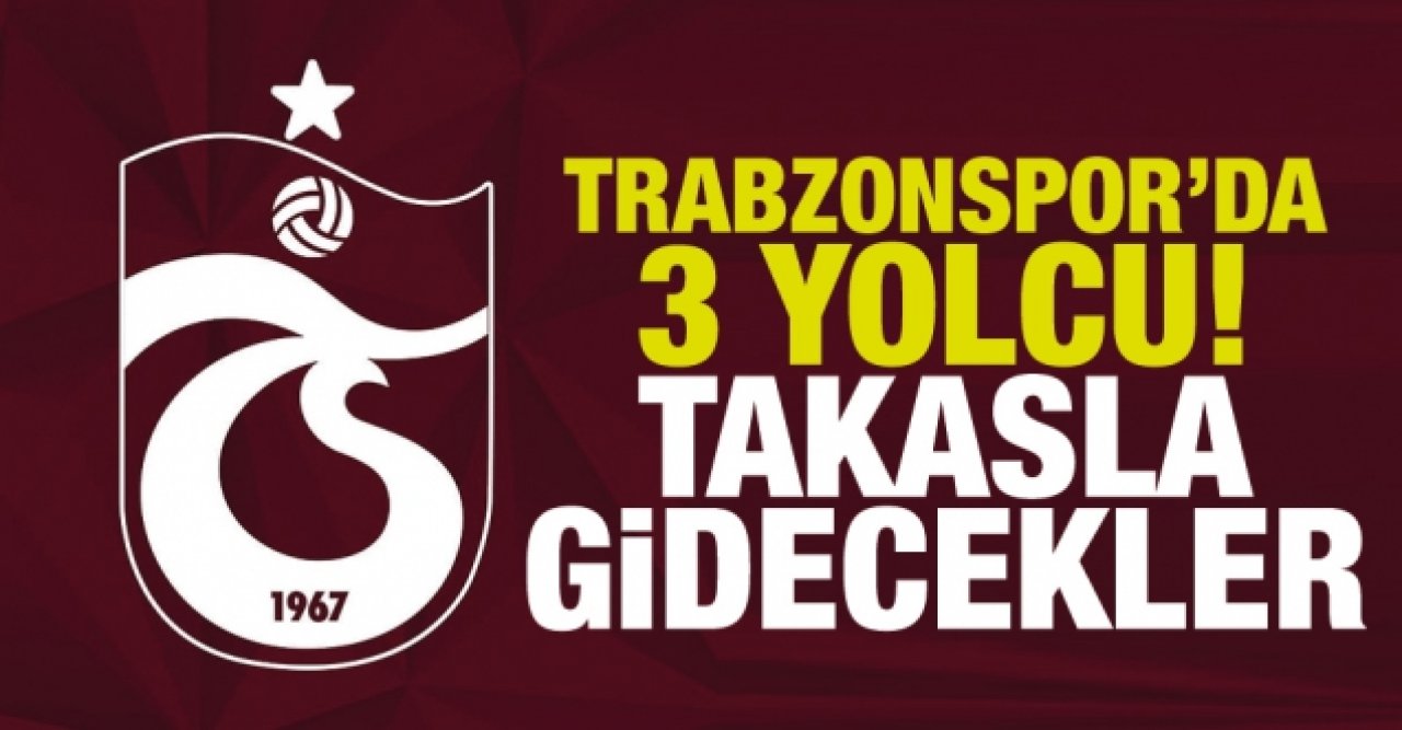 Trabzonspor'da 3 yolcu! Takasla gönderilecekler