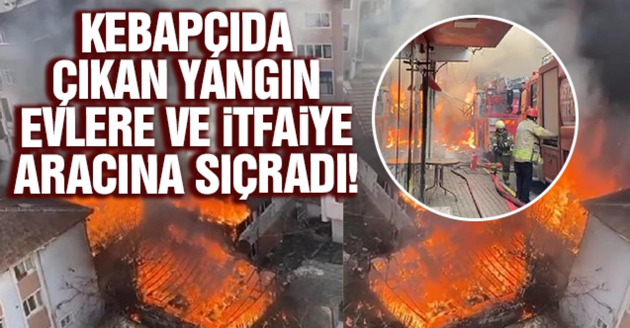 Sarıyer'deki kebapçıda yangın evlere ve itfaiye aracına sıçradı