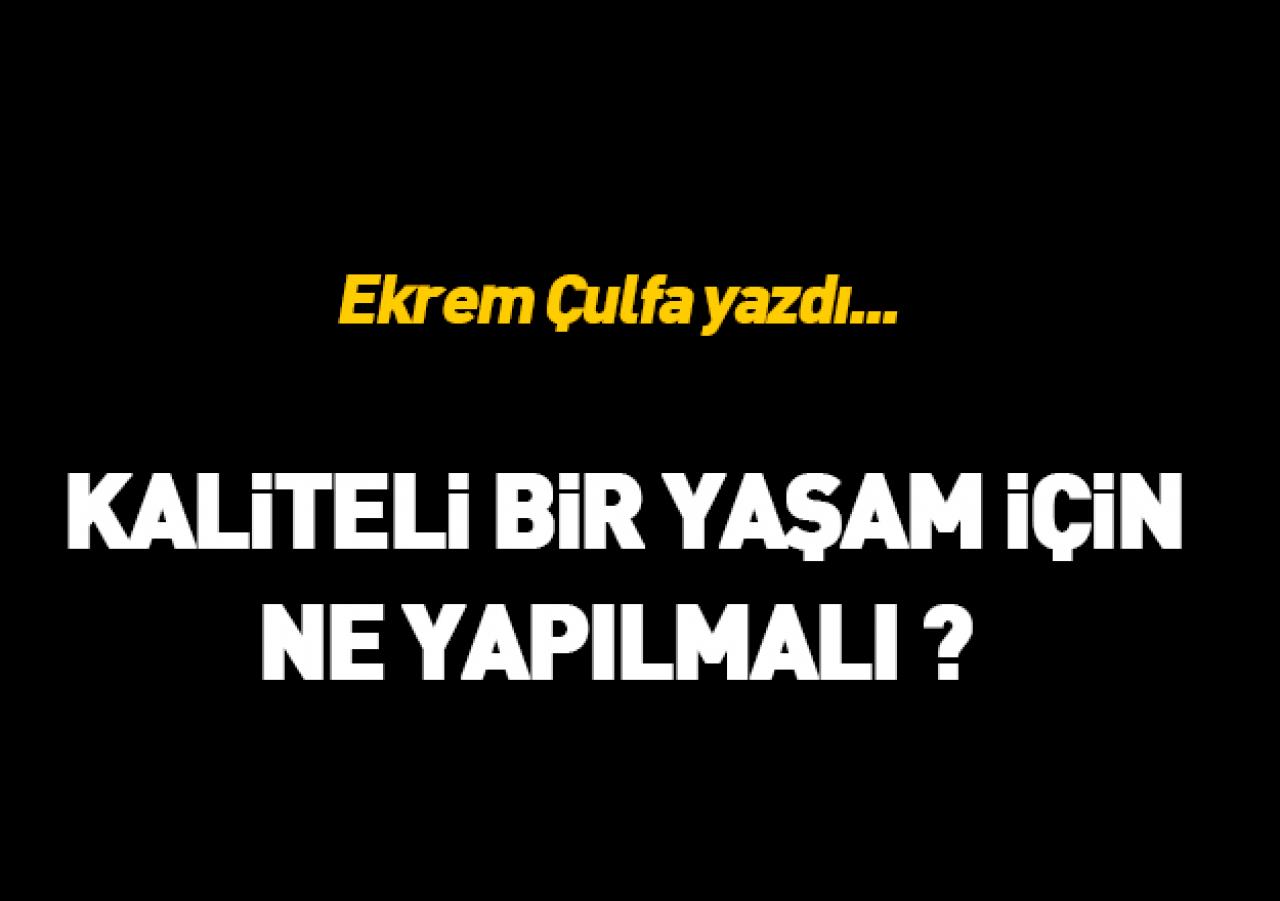 Kaliteli bir yaşam için ne yapılmalı?