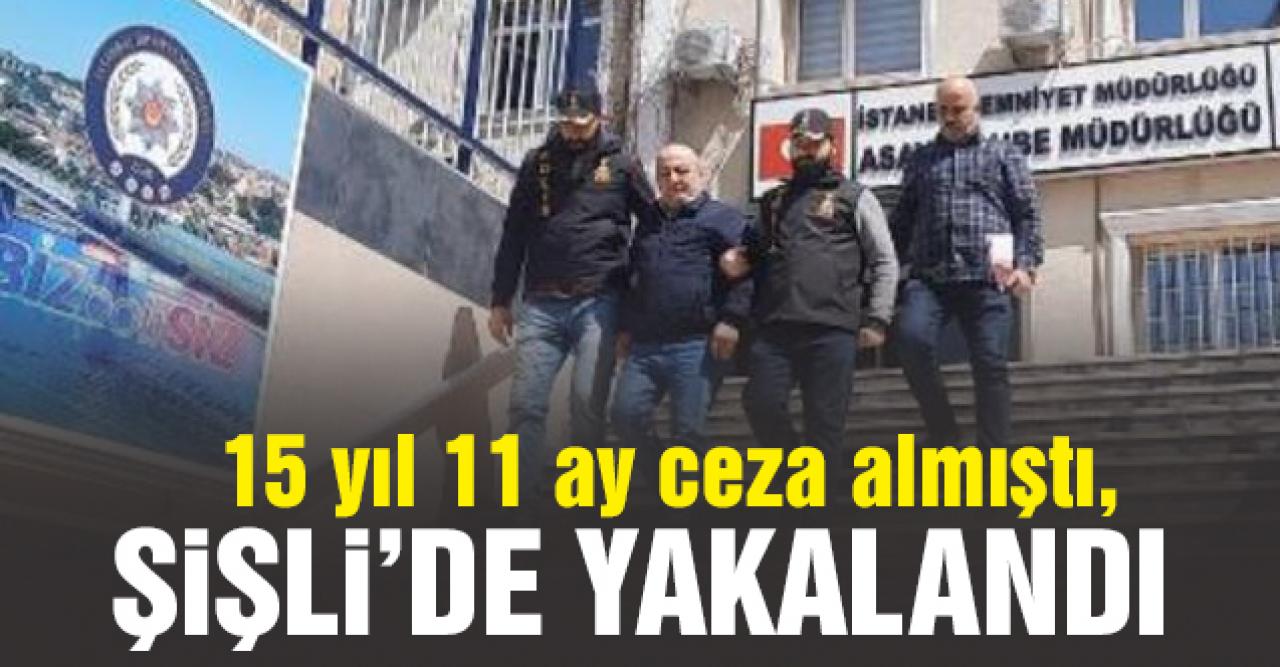 15 yıl 11 ay hapis cezası alan şüpheli Şişli'de yakalandı