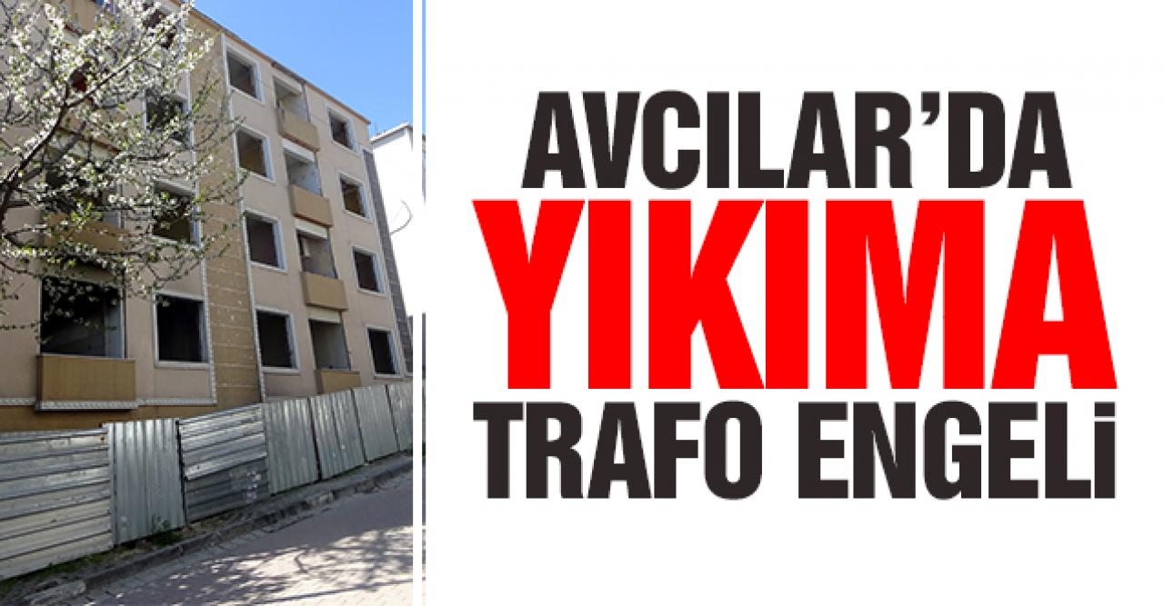 Avcılar'da yıkıma trafo engeli