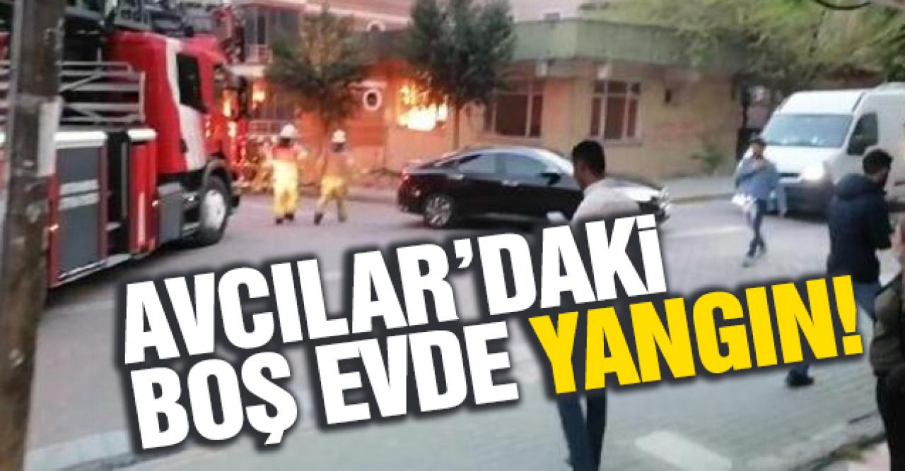 Avcılar'daki boş evde yangın