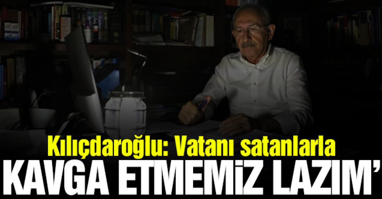 Kemal Kılıçdaroğlu: Bizim vatanını satanlarla kavga etmemiz lazım