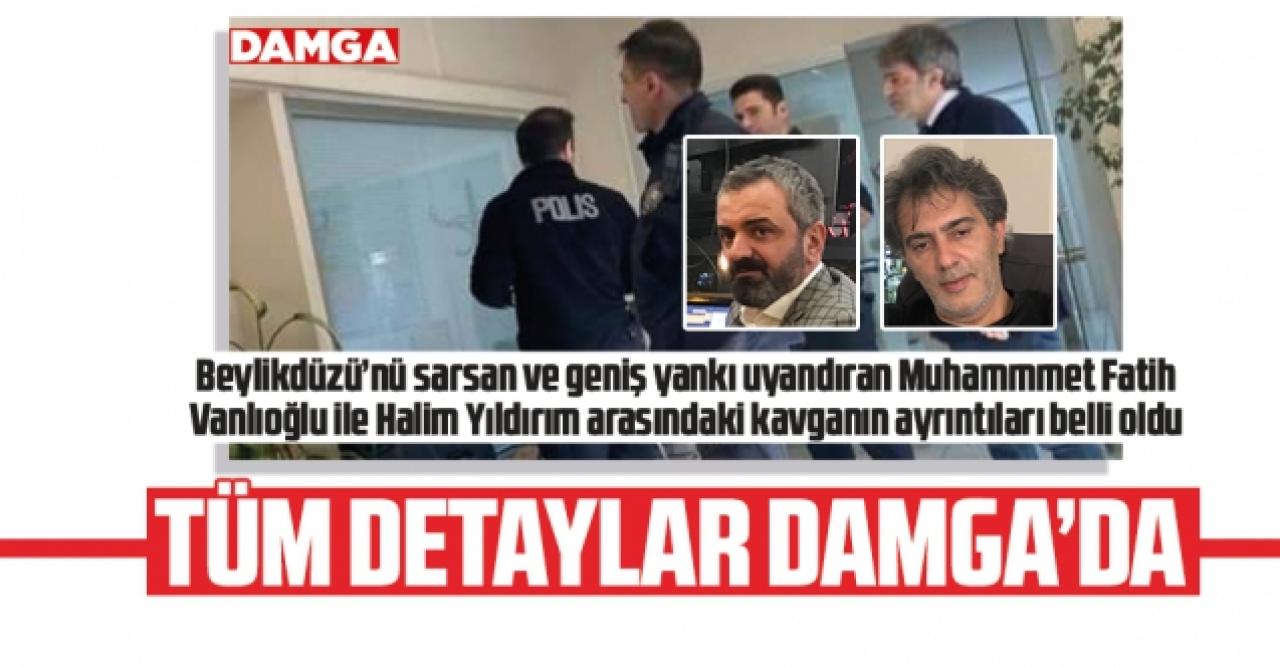 Beylikdüzü'nde Muhammet Fatih Vanlıoğlu ile Halim Yıldırım arasındaki kavganın detayları belli oldu!