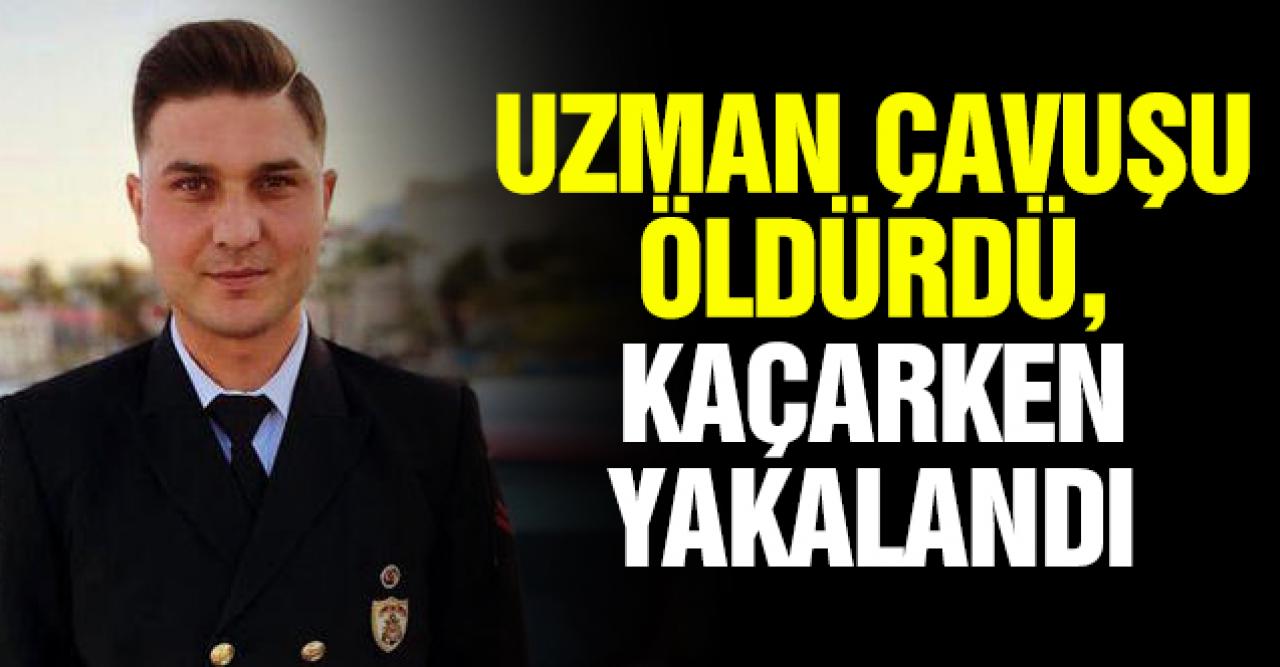 Uzman çavuşu öldürdü, kaçarken yakalandı