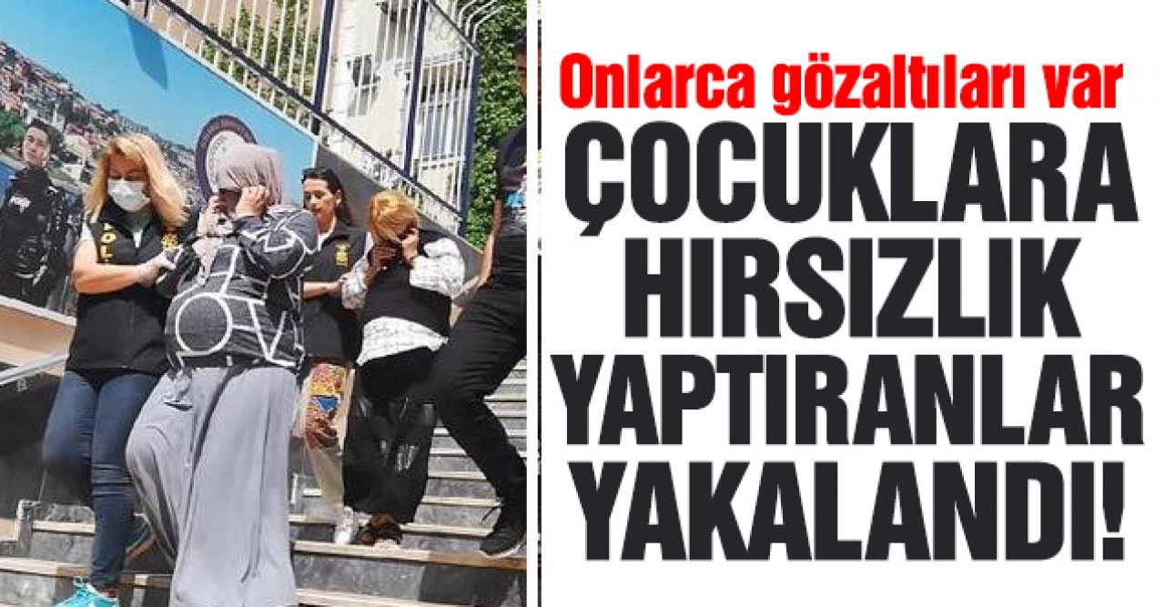 Onlarca gözaltıları var! Çocuklara hırsızlık yaptıran kadınlar yakalandı