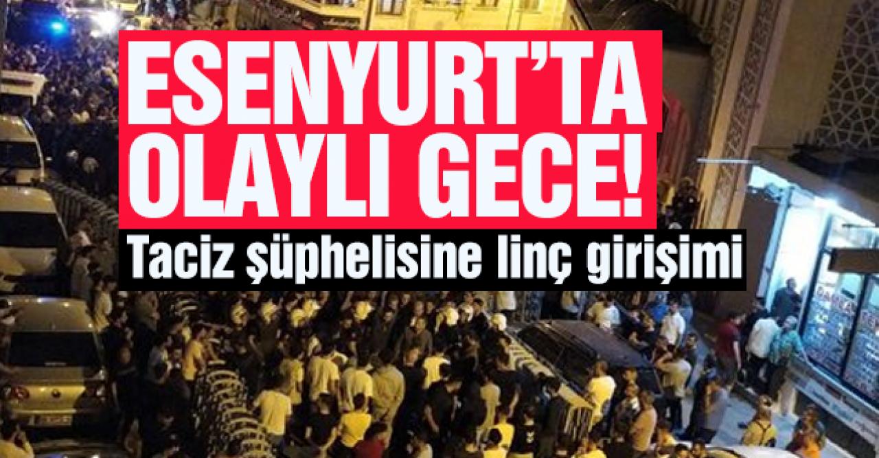 Esenyurt'ta olaylı gece: Taciz şüphelisine linç girişimi