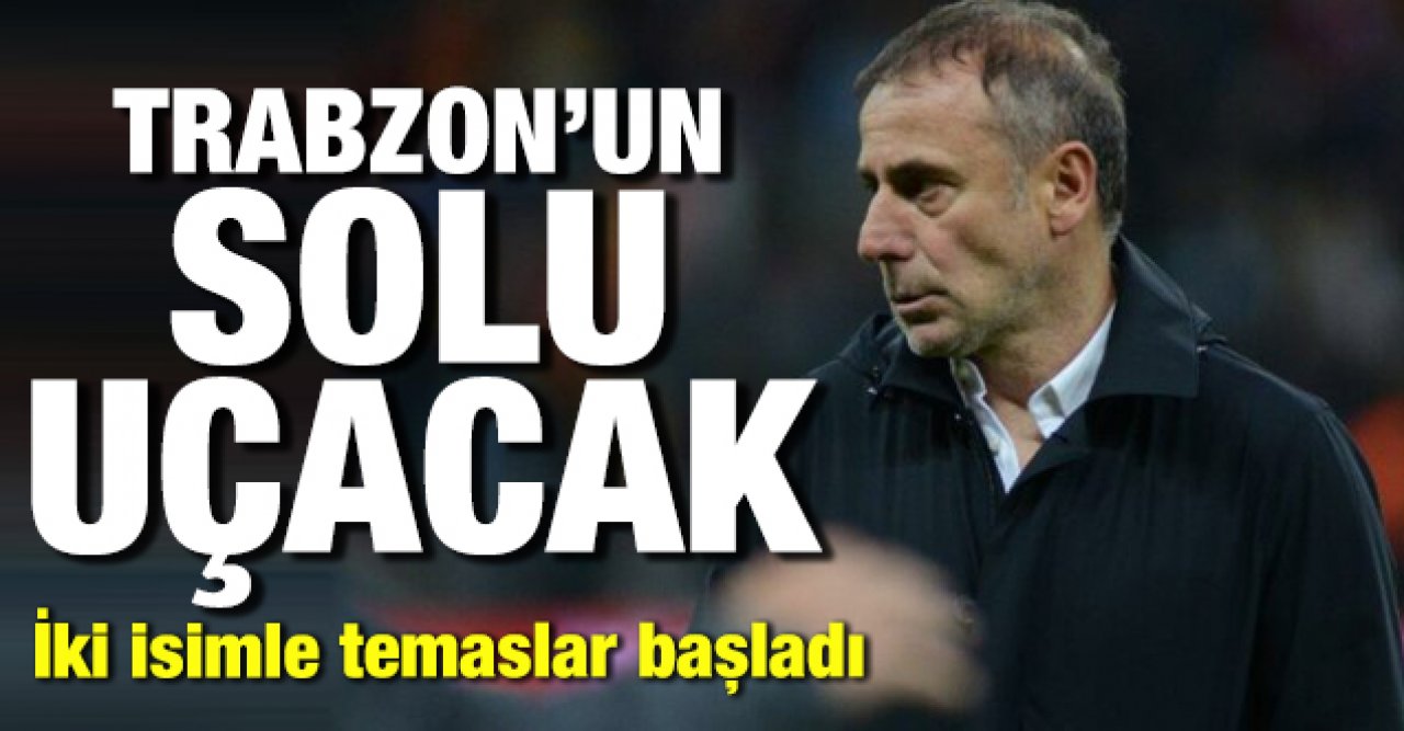 Trabzonspor'un solu uçacak! İki isimle temaslar başladı