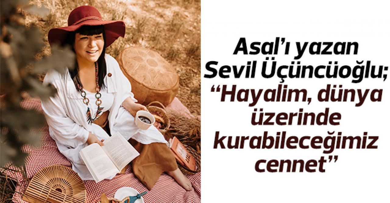 Sevil Üçüncüoğlu: Hayalim, dünya üzerinde kurabileceğimiz cennet