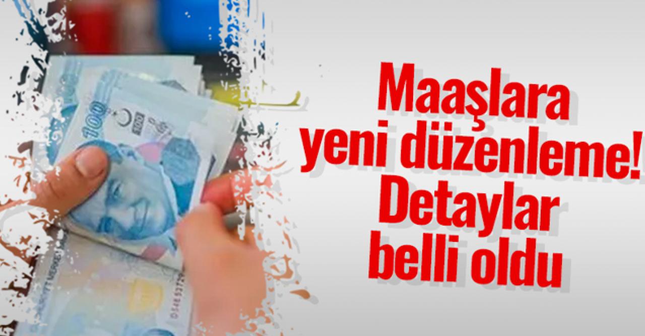 Maaşlara yeni düzenleme! Detaylar belli oldu