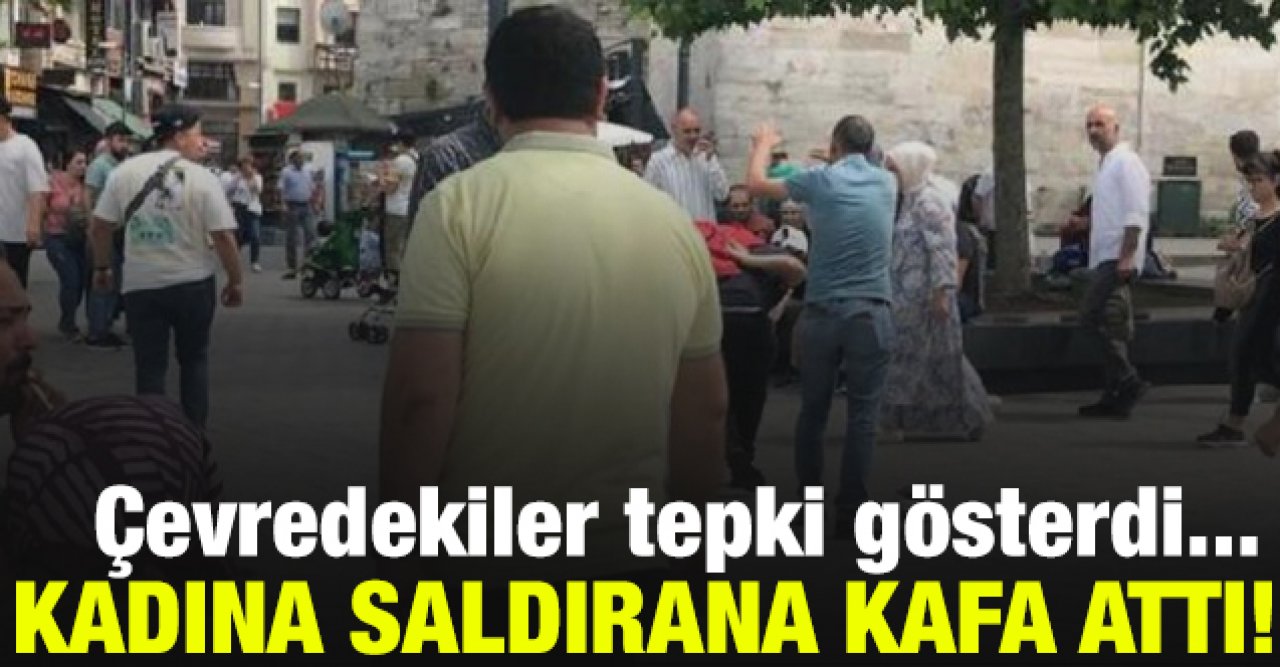 Fatih'te kadını darbeden salgırgana kafa attı