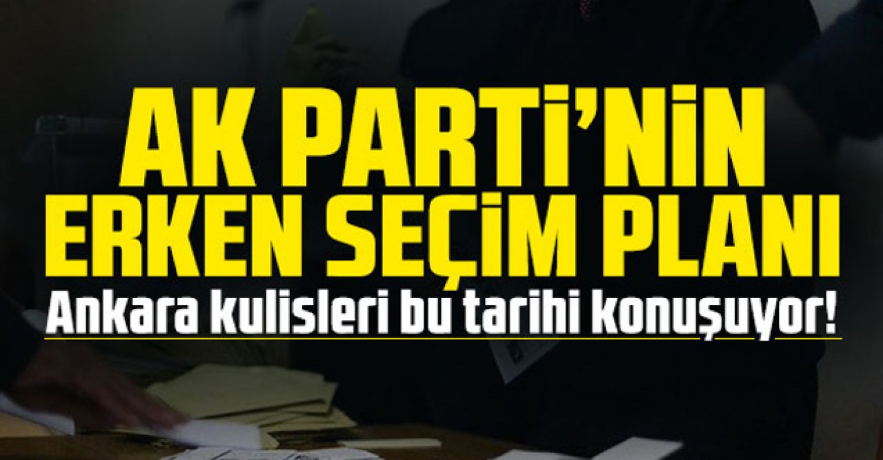 Ankara kulisleri bu tarihi konuşuyor! AK Parti'den erken seçim planı