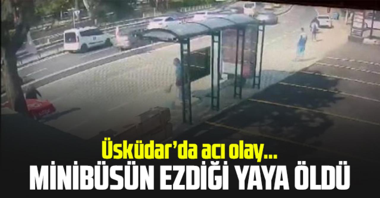 Üsküdar'da minibüsün ezdiği yaya öldü