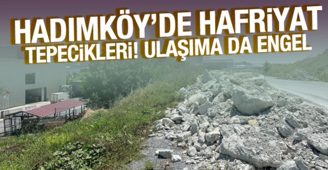 Hadımköy’de hafriyat tepcikleri! Ulaşıma bile engel…