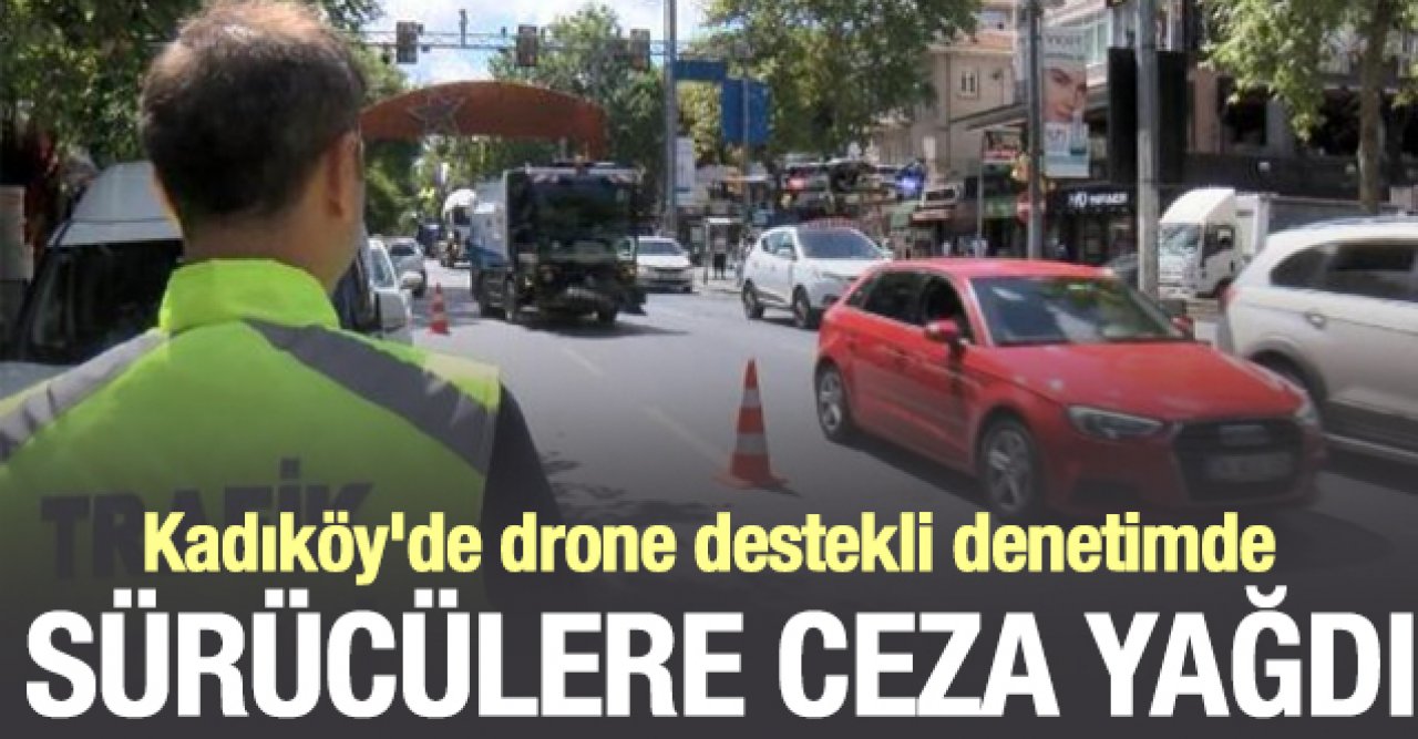 Kadıköy'de drone destekli denetimde sürücülere ceza yağdı