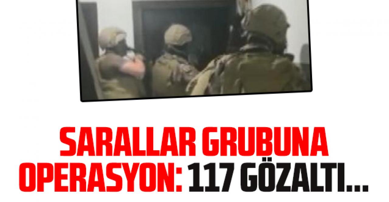 Sarallar grubuna operasyon: 117 gözaltı