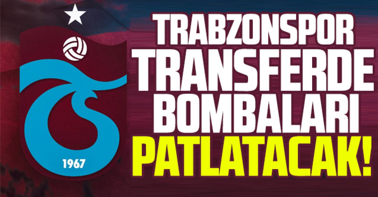 Trabzonspor'da transfer bombaları arka arkaya patlayacak!