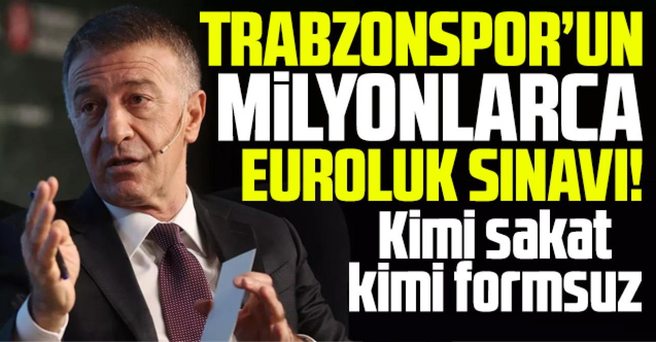 Trabzonspor'da milyonlarca euroluk sınav! Kimi sakat kimi formsuz