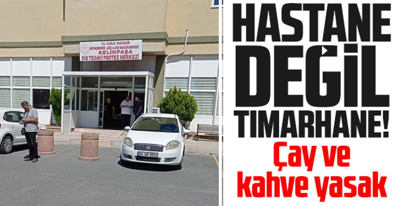 Hastane değil tımarhane! Çay ve kahve yasak...