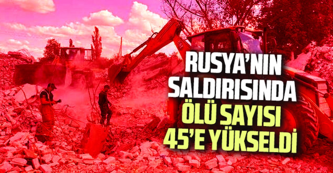 Rusya’nın roketli saldırısında ölü sayısı 45’e yükseldi