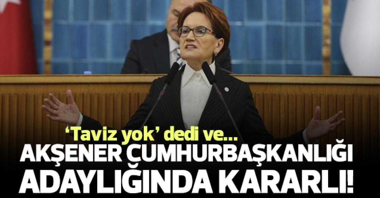 Meral Akşener adaylık için kararlı: Taviz yok, sözümden dönmem