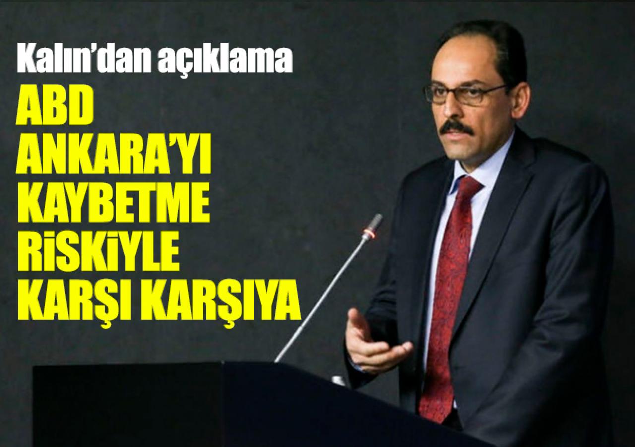 Kalın: ABD Türkiye'yi kaybetme riskiyle karşı karşıya