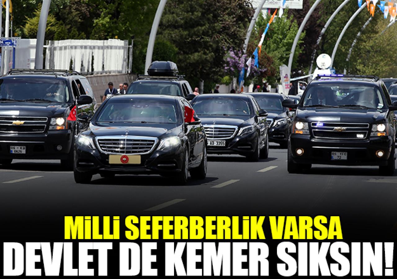 Milli seferberlik varsa devlet de kemer sıksın