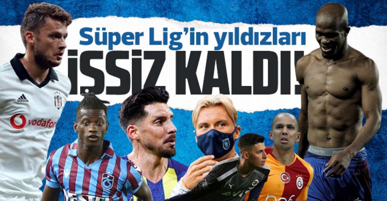 Süper Lig'in yıldızları işsiz kaldı!