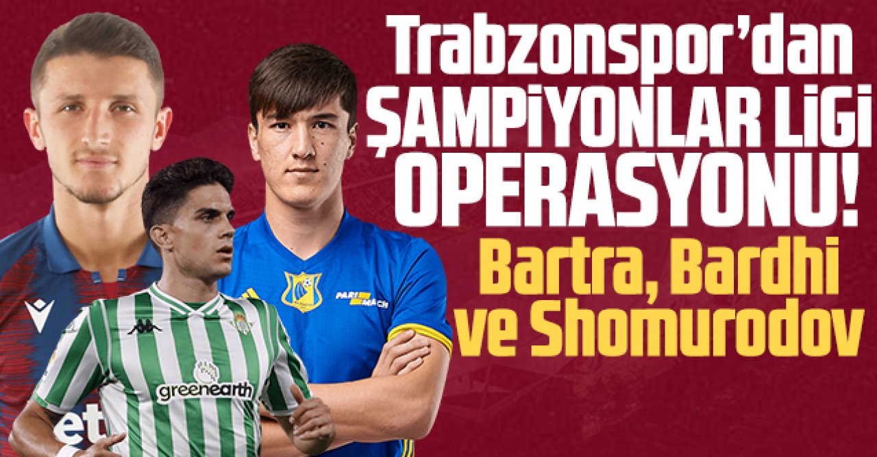 Trabzonspor'dan Şampiyonlar Ligi paketi: Shomurodov, Bardhi ve Bartra