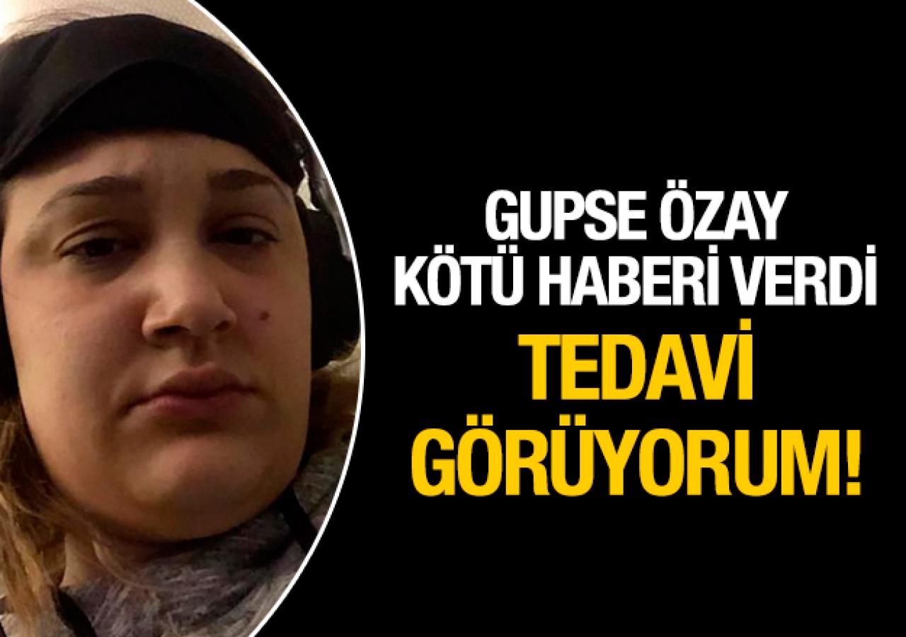 Gupse Özay hayranlarını kahretti: Tedavi görüyorum