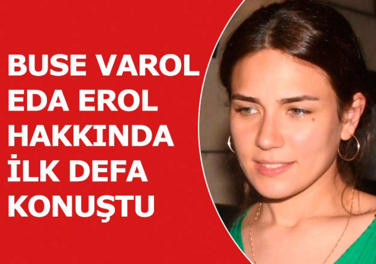 Buse Varol ilk kez Eda Erol hakkında konuştu: Vicdanlı biriyim