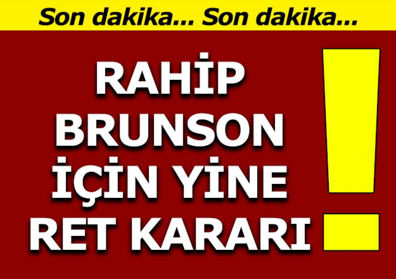 Rahip Brunson için bir kez daha ret!