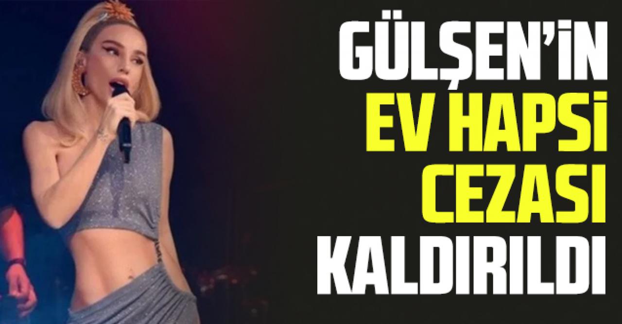 Gülşen'in ev hapsi cezası kaldırıldı