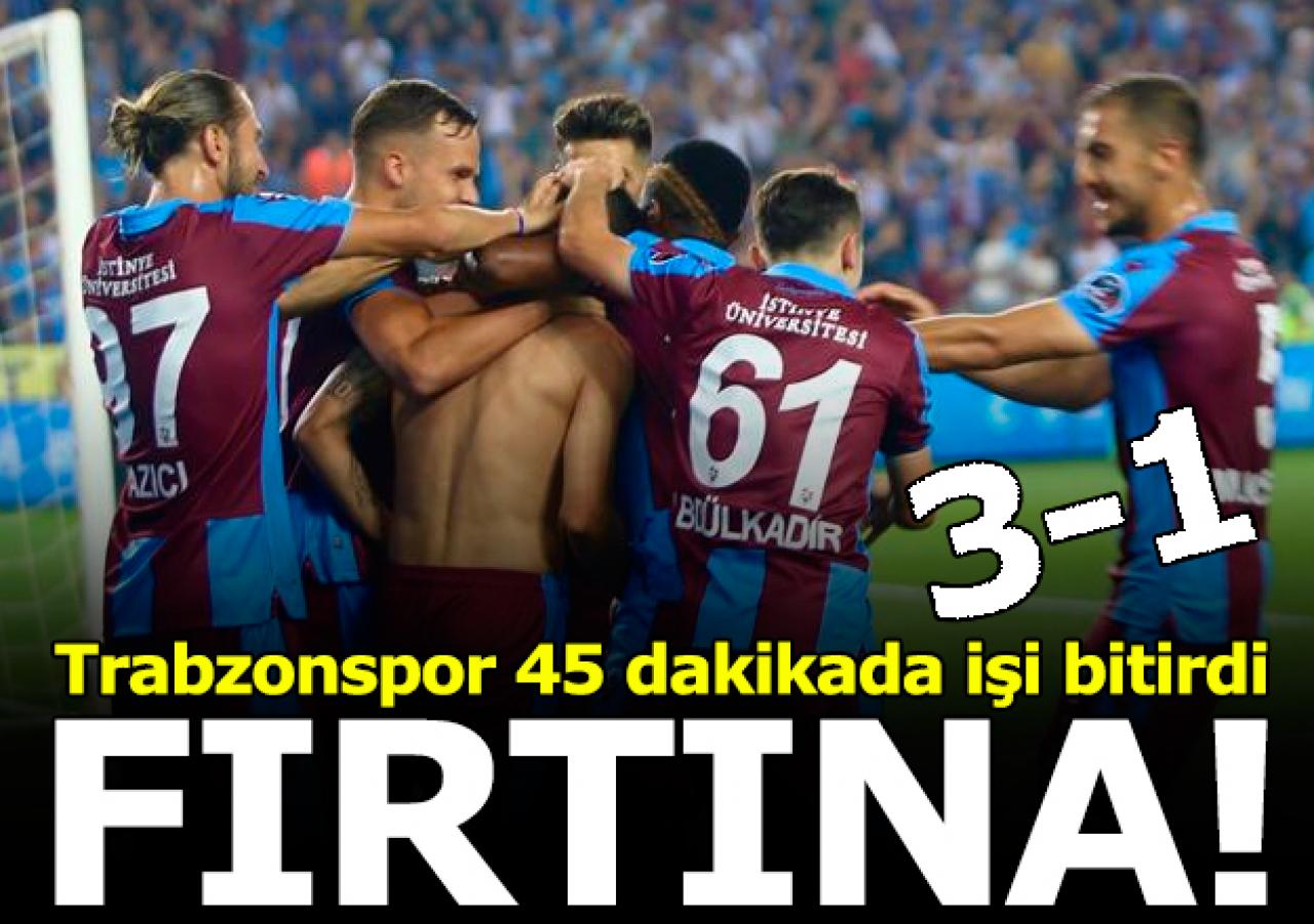 Fırtına! Trabzonspor 45 dakikada işi bitidi: 3-1