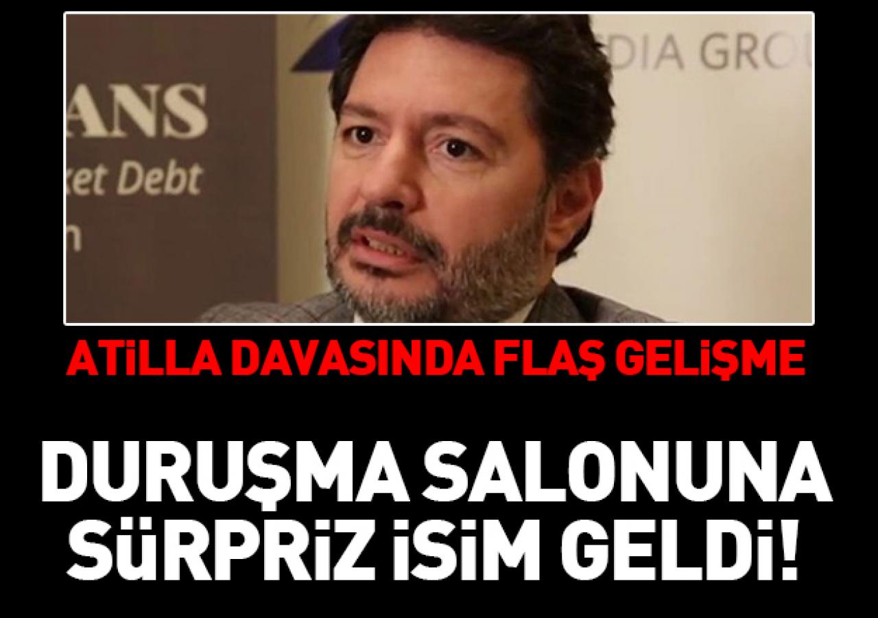 Hakan Atilla davasında flaş gelişme! Duruşma salonunda sürpriz isim