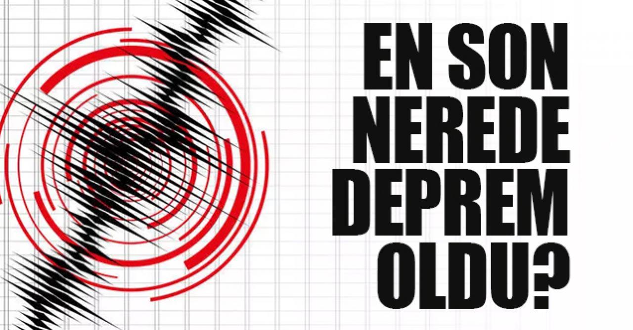 Deprem mi oldu? En son nerede deprem oldu? 10 Ekim Pazartesi deprem listesi