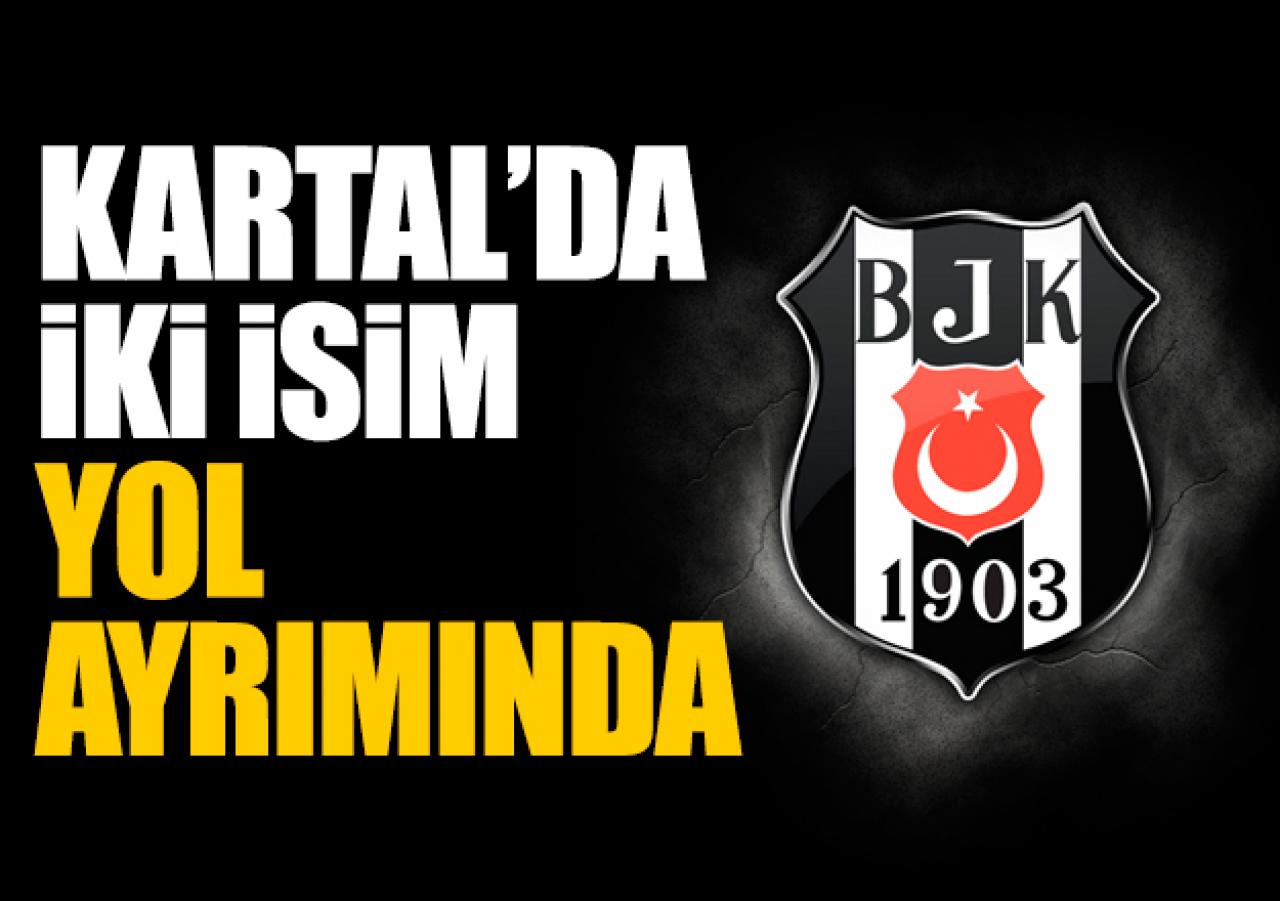 Beşiktaş'ta iki isim yol ayrımında