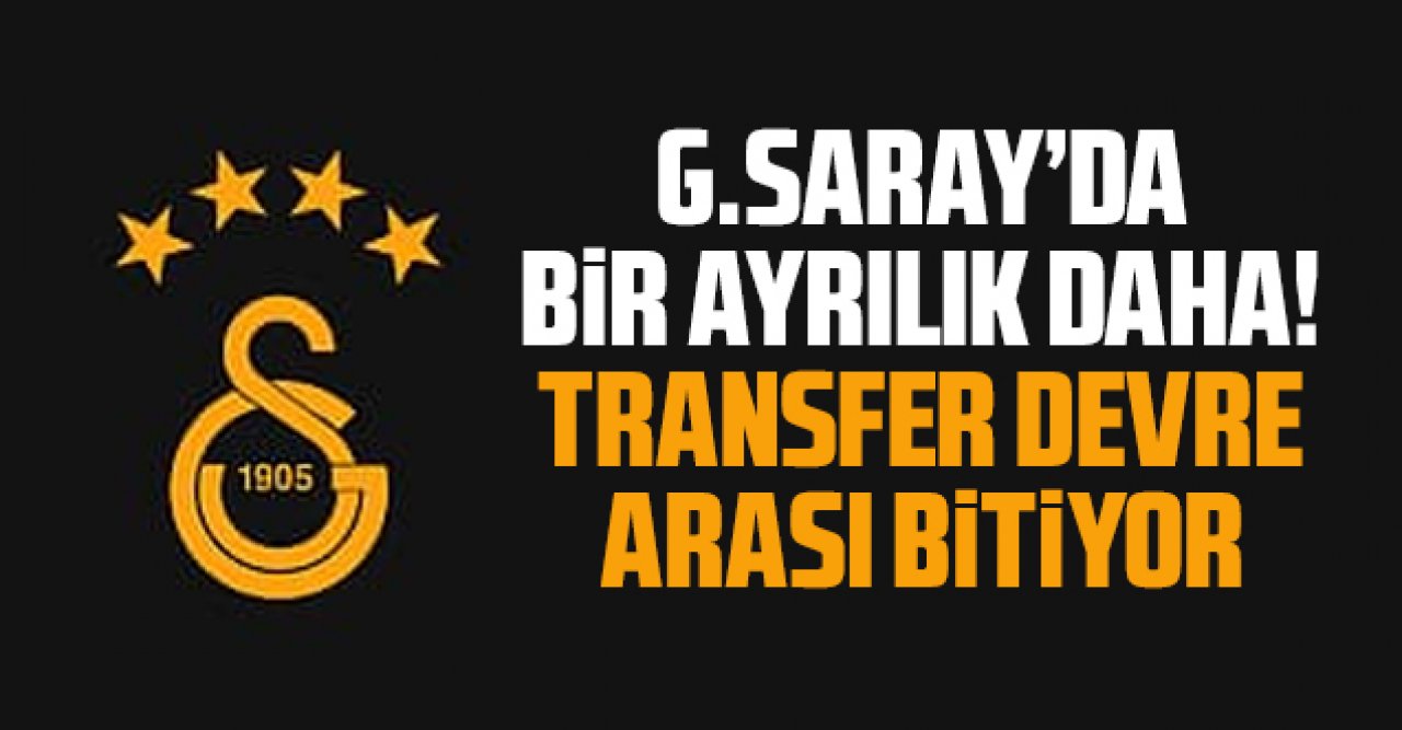 Galatasaray'da bir ayrılık daha! Devre arası gidiyor