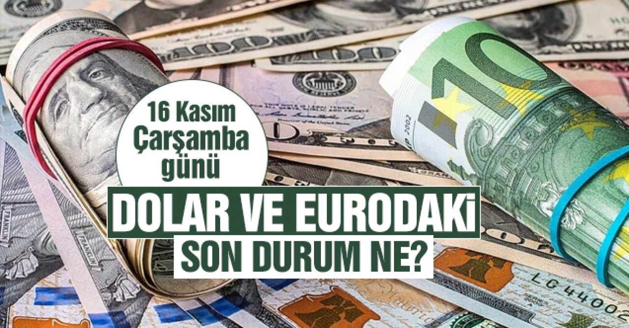 16 Kasım dolar ve euro kaç lira? Alış ve satış fiyatları