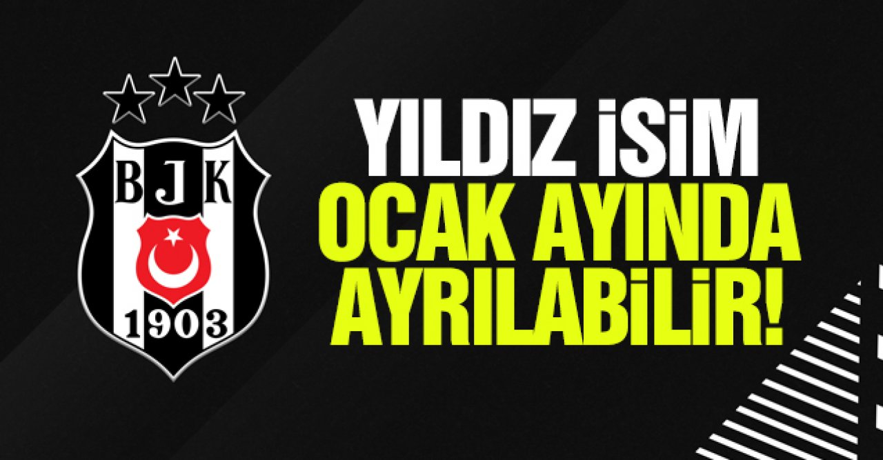 Beşiktaş'ta ayrılık rüzgarı! Yıldız isim ocak ayında gidebilir