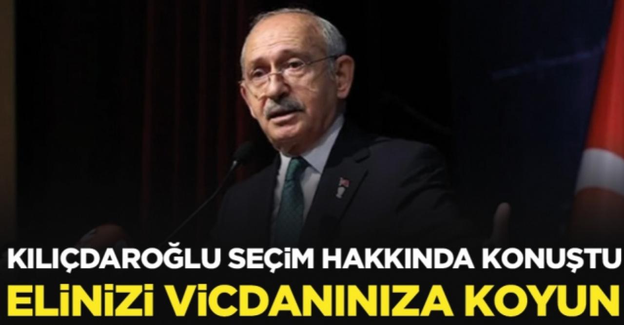 Kılıçdaroğlu: Elinizi vicdanınıza koyun ve oyunuzu öyle kullanın