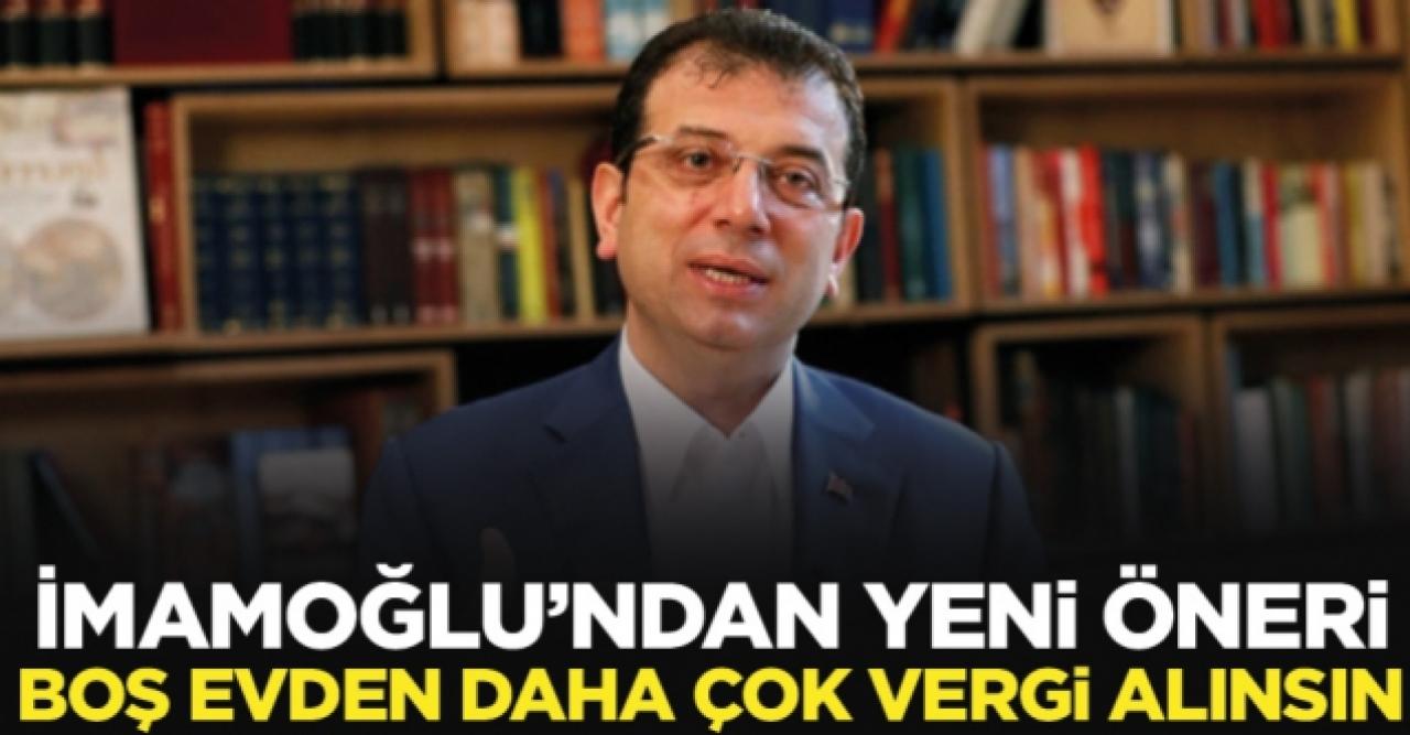 Ekrem İmamoğlu: Boş evden daha çok vergi alınsın