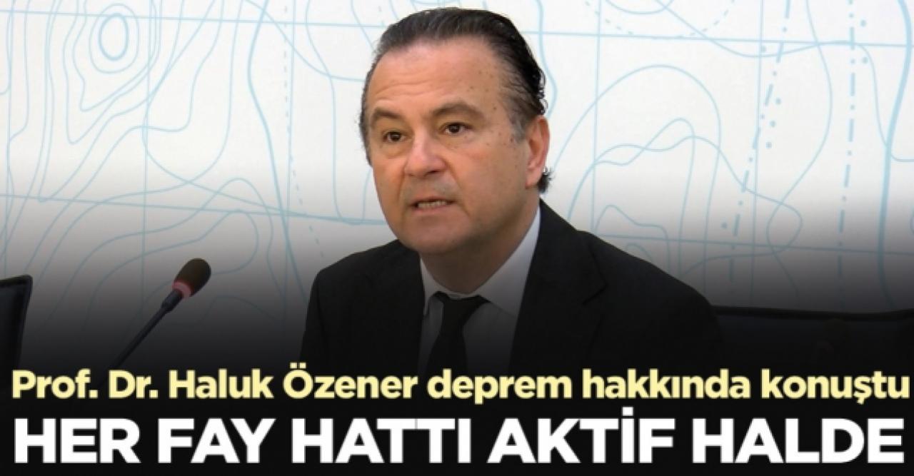 Prof. Dr. Haluk Özener: Her fay hattı aktif halde!