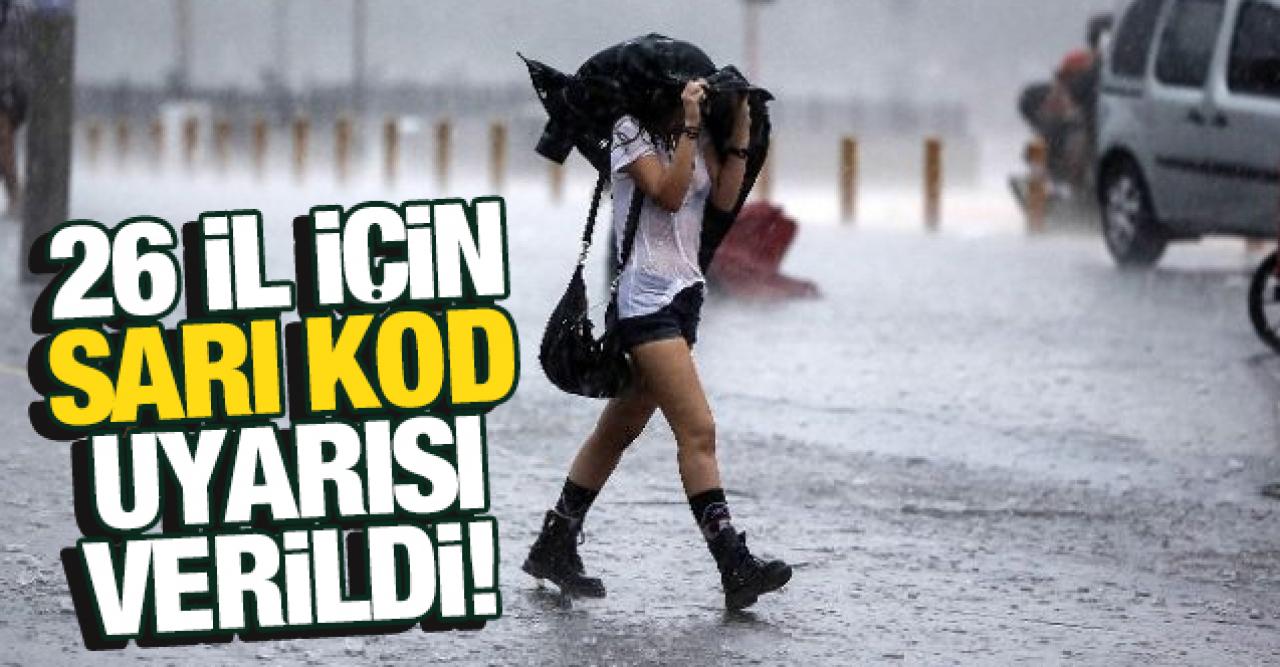 Meteoroloji'den 26 il için sarı kodlu uyarı!