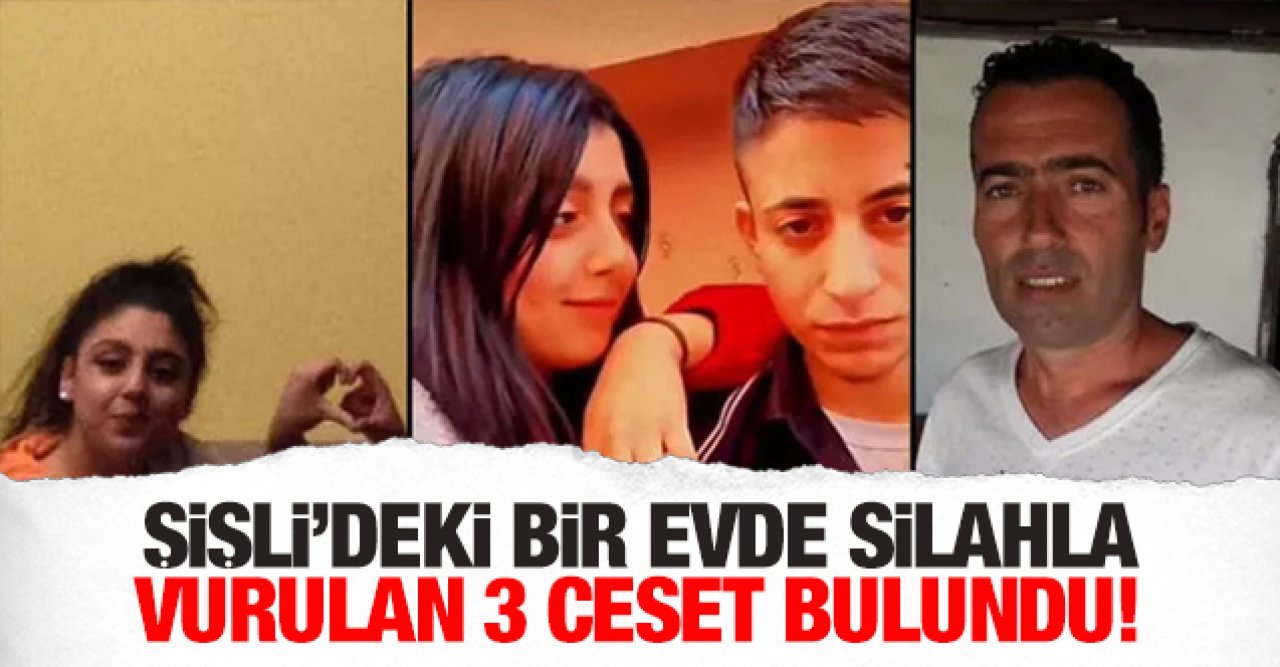 Şişli'de bir evde silahla vurulmuş 3 ceset bulundu!