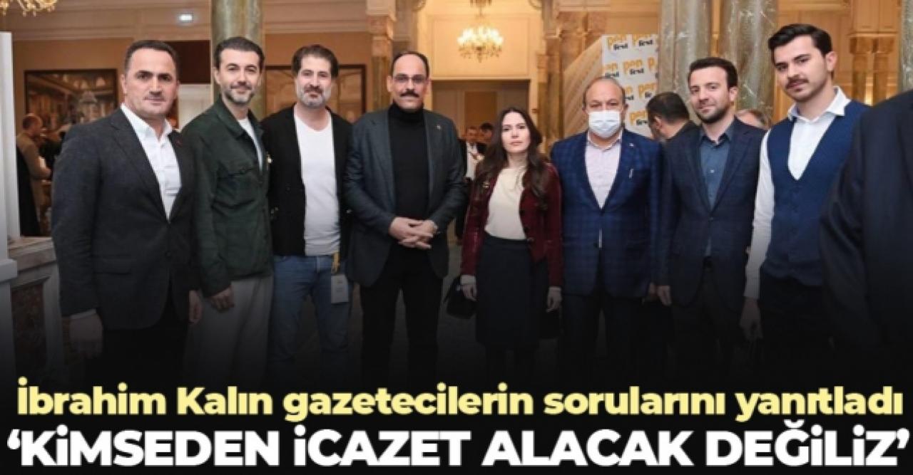 Cumhurbaşkanlığı Sözcüsü İbrahim Kalın: Kimseden icazet alacak değiliz