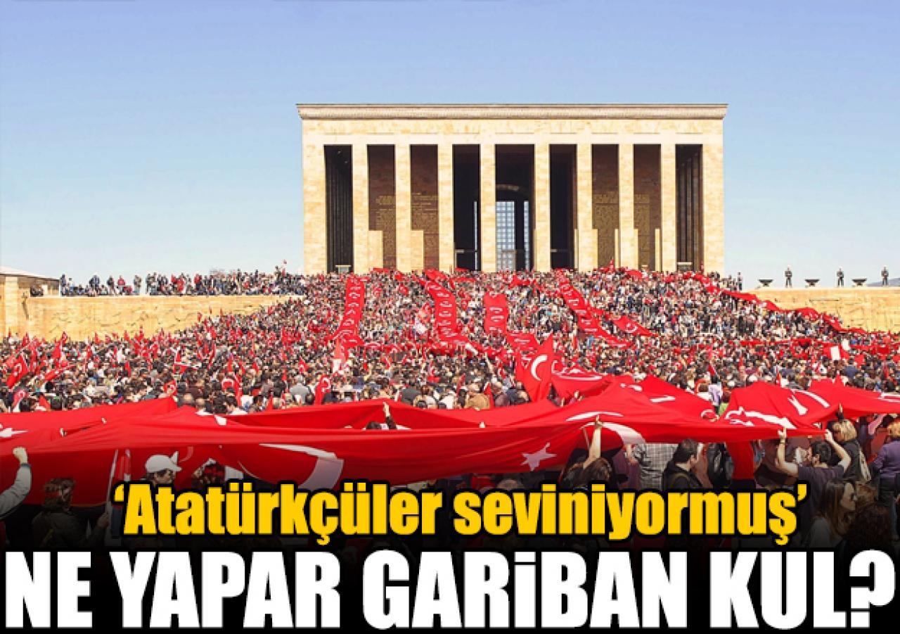 Atatürkçüler seviniyormuş