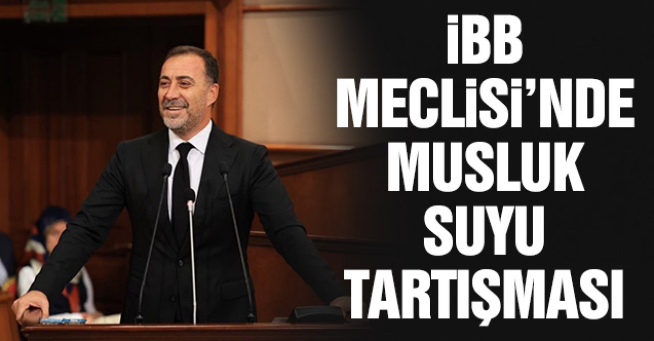 İBB Meclisi'nde musluk suyu tartışması!