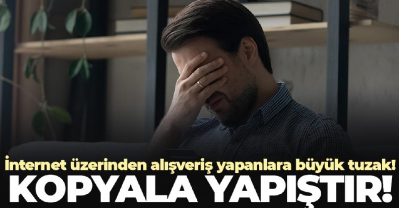 İnternet üzerinden alışveriş yapanlara büyük tuzak!